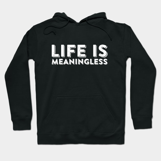 Life Is Meaningless Ironic Nihilism Sarcastic Quote Hoodie by ballhard